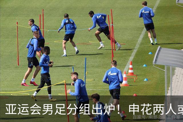 亚运会男足分组出炉！申花两人或将被征召